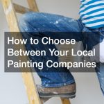 How to Choose Between Your Local Painting Companies